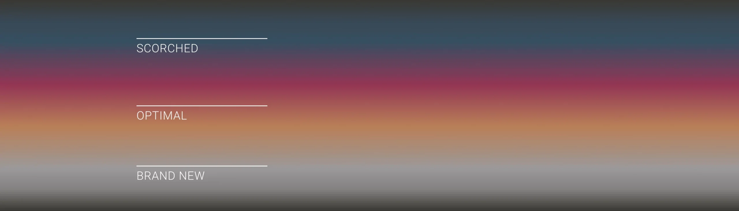 濃い青からグレーへと変化するグラデーションの背景に、SCORCHED、OPTIMAL、BRAND NEWと書かれた3本の横線が描かれている。.